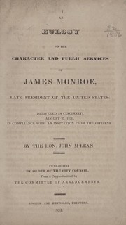 Cover of: An eulogy on the character and public services of James Monroe, late president of the United States: delivered in Cincinnati, August 27, 1831, in compliance with an invitation from the citizens