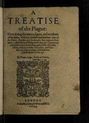 Cover of: A treatise of the plague: containing the nature, signes, and accidents of the same, with the certaine and absolute cure of the fevers, botches, and carbuncles that raigne in these times: and above all things most singular experiments and preservatives in the same, gathered by the observation of divers worthy travailers, and selected out of the writings of the best learned phisitians in this age | Thomas Lodge