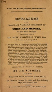Cover of: A catalogue of the choice and valuable collection of coins and medals, in gold, silver, and copper, the property of the late Sir Mark Masterman Sykes, Bart., of Sledmere, ... York ...