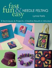 Cover of: Fast, Fun & Easy Needle Felting: 8 Techniques & Projects - Creative Results in Minutes! (Fun Fast & Easy)