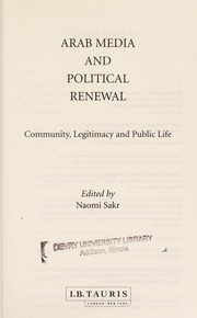 Cover of: ARAB MEDIA AND POLITICAL RENEWAL: COMMUNITY, LEGITIMACY AND PUBLIC LIFE; ED. BY NAOMI SAKR. by 