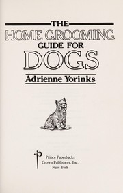 Cover of: The home grooming guide for dogs | Adrienne Yorinks