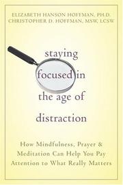 Cover of: Staying Focused in the Age of Distraction: How Mindfulness, Prayer, & Meditation Can Help You Pay Attention to What Really Matters