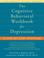 Cover of: The Cognitive Behavioral Workbook for Depression