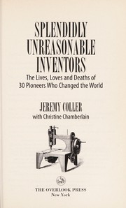 Cover of: Splendidly unreasonable inventors: the lives, loves and deaths of 30 pioneers who changed the world