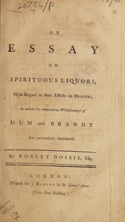 Cover of: An essay on spirituous liquors, with regard to their effects on health ; in which the comparative wholesomeness of rum and brandy are particularly considered