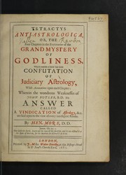 Cover of: Tetractys anti-astrologica, or, the four chapters in the explanation of the grand mystery of godliness, which contain a brief but solid confutation of judiciary astrology, with annotations upon each chapter: wherein the wondrous weaknesses of John Butler, B.D. his answer called A vindication of astrology, etc. are laid open. To the view of every intelligent reader | More, Henry