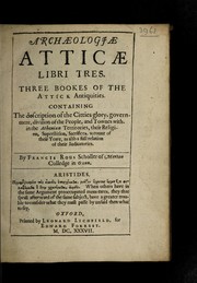 Cover of: Archaeologiae Atticae libri tres. Three bookes of the Attick antiquities. Containing the description of the citties glory, government, division of the people, and townes within the Athenian territories, their religion, superstition, sacrifices, account of their yeare, as also a full relation of their judicatories by Francis Rous