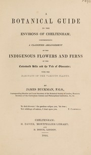 Cover of: A botanical guide to the environs of Cheltenham; comprehending a classified arrangement of the indigenous flowers and ferns of the Cotteswold Hills and the Vale of Gloucester. With the habitats of the various plants