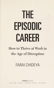 Cover of: The episodic career: how to thrive at work in the age of disruption