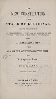 Cover of: The new constitution of the state of Louisiana: adopted in convention on the fourteenth of May, 1845, and ratified by the people of the state on the fifth of November, 1845 ; with a comparative view of the old and new constitutions of the state; and a copious index