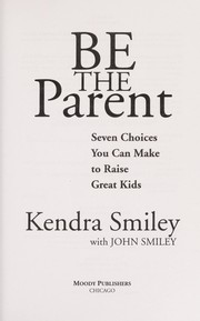 Cover of: Be the parent: 7 choices you can make to raise great kids