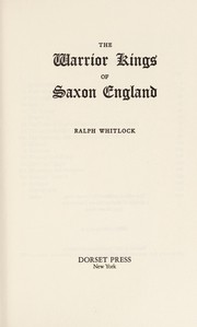 The warrior kings of Saxon England by Ralph Whitlock