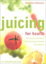 Cover of: Juicing for Health, New Edition: How To Use Natural Juices To Boost Energy, Immunity and Wellbeing