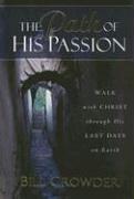 Cover of: The path of His passion: walk with Christ through his last days on earth