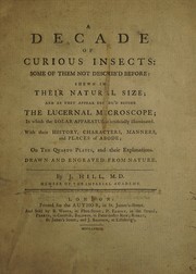 Cover of: A decade of curious insects, some of them not describ'd before shewn in their natural size and as they appear enlarg'd before the Lucernal microscope in which the solar apparatus is artificially illuminated. With their history, characters, manners, and places of abode on ten quarto plates and their explanations, drawn and engraved from nature
