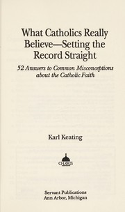 Cover of: What Catholics really believe--setting the record straight by Karl Keating