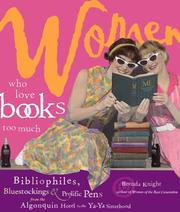 Cover of: Women who love books too much: bibliophiles, bluestockings & prolific pens from the Algonquin Hotel to the Ya-Ya sisterhood