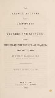 Cover of: The annual address to the candidates for degrees and licences, in the Medical Institution of Yale College, January 21, 1840 | Dyar T. Brainard