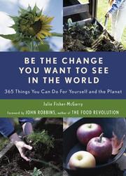 Cover of: Be the Change You Want to See in the World: 365 Things You Can Do for Yourself And Your Planet