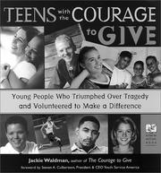 Cover of: Teens with the courage to give: young people who triumphed over tragedy and volunteered to make a difference