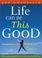 Cover of: Life can be this good