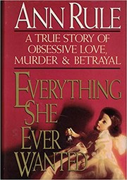 Cover of: Everything sheever wanted: a true story of obsessive love, murder, and betrayal