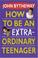 Cover of: How to Be an Extraordinary Teen