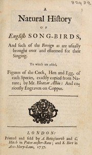 Cover of: A natural history of English song-birds, and such of the foreign as are usually brought over and esteemed for their singing. To which are added, figures of the cock, hen, and egg of each species, exactly copied from nature | Albin, Eleazar