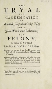 Cover of: The tryal and condemnation of Arundel Coke alias Cooke Esq; and of John Woodburne labourer, for felony, in slitting the nose of Edward Crispe Gent. Contrary to the 22 & 23 Car. II, cap. I intitled, An act to prevent malicious maiming and wounding; who were found guilty at the assizes held before the Right Honourable Sir Peter King knt. ... at Bury St. Edmonds, Tuesday the 18th of March 1721, and received sentence the day following | Arundel Coke