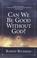 Cover of: Can We Be Good Without God?