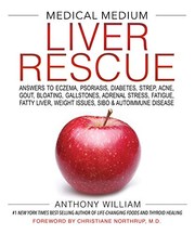 Medical Medium Liver Rescue: Answers to Eczema, Psoriasis, Diabetes, Strep, Acne, Gout, Bloating, Gallstones, Adrenal Stress, Fatigue, Fatty Liver, Weight Issues, SIBO & Autoimmune Disease by Anthony William