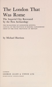 Cover of: The London that was Rome: the Imperial city recreated by the new archaeology: the re-mapping of Londinium, Augusta, capital of the province of Maxima Caesariensis, chief of the four provinces of Britain.