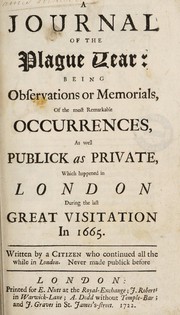 Cover of: A journal of the Plague Year: being observations or memorials, of the most remarkable occurrences, as well publick as private, which happened in London during the last great visitation in 1665 by Daniel Defoe