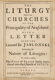 Cover of: The liturgy used in the churches of the Principality of Neufchatel [compiled by J.F. Osterwald]: with a letter from the learned Dr. Jablonski, concerning the nature of liturgies