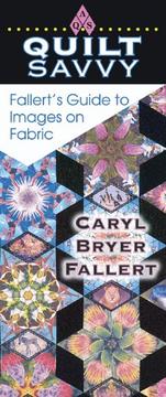 Cover of: Quilt Savvy Fallert's Guide to Images on Fabric (Quilt Savvy) by Caryl Bryer Fallert