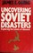 Cover of: Uncovering Soviet disasters