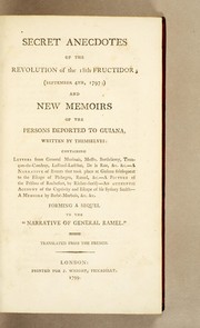 Cover of: Secret anecdotes of the revolution of the 18th fructidor; (September 4th, 1797;): and new memoirs of the persons deported to Guiana, written by themselves: containing letters from General Murinais, Messrs. Barthélemy, Tronçon-du-Coudray, Laffond-Ladébat, De la Rue, &c. &c. -- A narrative of events that took place at Guiana subsequent to the escape of Pichegru, Ramel, &c. -- A picture of the prisons of Rochefort, by Richer-Serisy -- An authentic account of the captivity and escape of Sir Sydney Smith -- A Memoire by Barbé-Marbois, &c. &c. forming a sequel to the "Narrative of General Ramel."