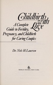 Cover of: Childbirth With Love: A Complete Guide to Fertility, Pregnancy, and Childbirth for Caring Couples