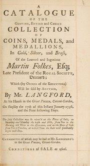Cover of: A catalogue of the ... collection of coins, medals, and medallions ... of M. Folkes ... which ... will be sold by auction, by Mr. Langford ... the 27th of Jan. 1756, etc | Martin Folkes