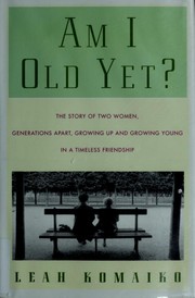 Cover of: Am I Old Yet?: The Story of Two Women, Generations Apart, Growing Up and Growing Young in a Timeless Friendship