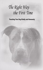Cover of: The right way the first time: teaching your dog kindly and humanely
