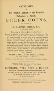 Cover of: Catalogue of the greater portion of the valuable collection of artistic Greek coins, the property of R. Hobart Smith, Esq., of New York, U.S.A., ... also a number of Roman Consular and Imperial coins, including beautifully patinated first and second brass ... | Sotheby, Wilkinson & Hodge