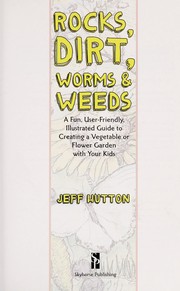 Cover of: Rocks, dirt, worms & weeds by Jeff Hutton