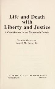 Cover of: Life and Death With Liberty and Justice: A Contribution to the Euthanasia Debate