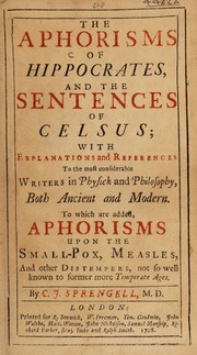 The aphorisms of Hippocrates, and the sentences of Celsus; with explanations and references to the most considerable writers in physick and philosophy, both ancient and modern by Hippocrates