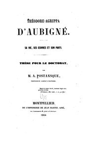 Théodore-Agrippa d'Aubigné: Sa vie, ses oeuvres et son parti ... by Alexandre Postansque