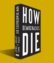 How Democracies Die by Steven Levitsky, Daniel Ziblatt
