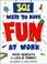 Cover of: 301 ways to have fun at work