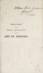 Cover of: A treatise on the theory and practice of the art of fencing: illustrated with 12 highly finished plates and continued by easy and progressive lessons from the simplest position to the most compliated movements